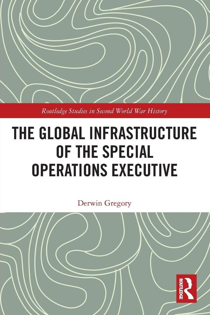 The Global Infrastructure of the Special Operations Executive