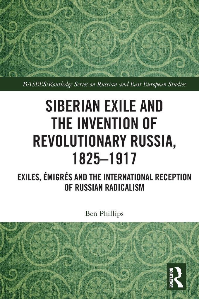 Siberian Exile and the Invention of Revolutionary Russia 1825-1917