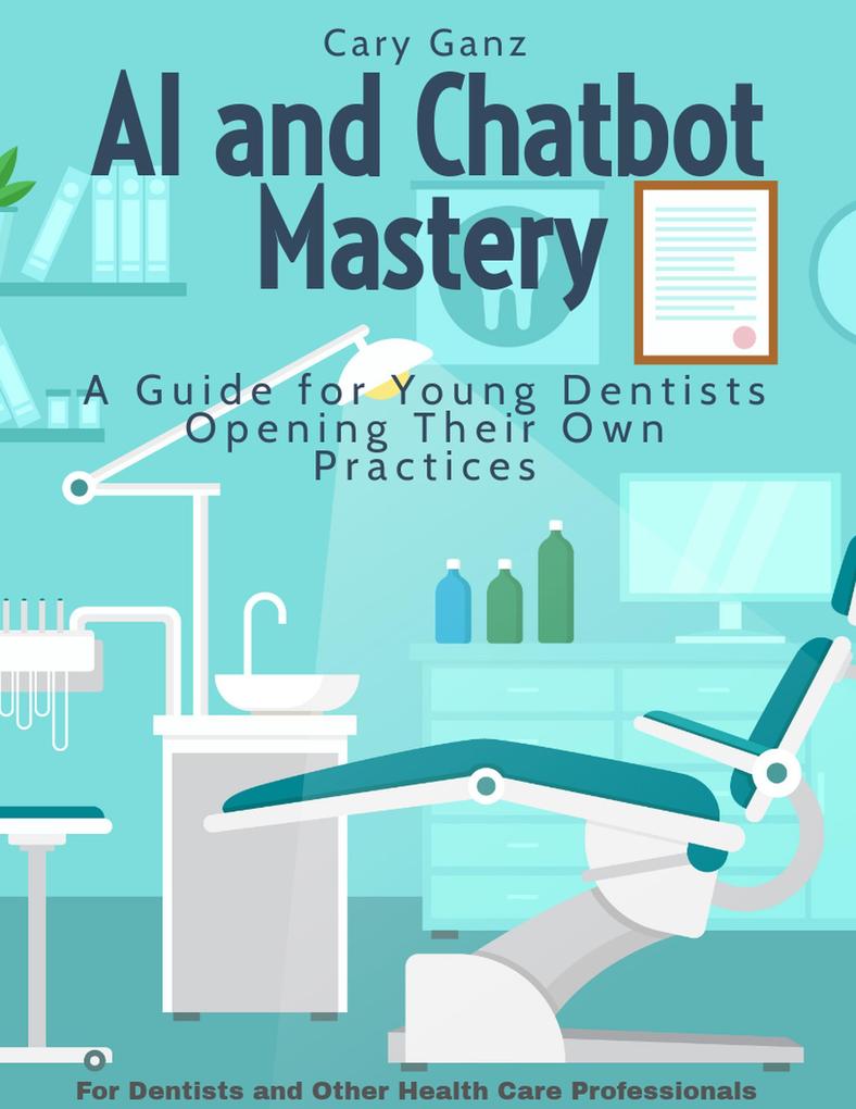 AI and Chatbot Mastery: A Guide for Young Dentists Opening Their Own Practices (All About Dentistry)