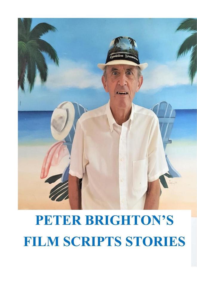Peter Brighton‘s Film Scripts Stories (FILM AND TV SCRIPTS SHORT STORIES #1)