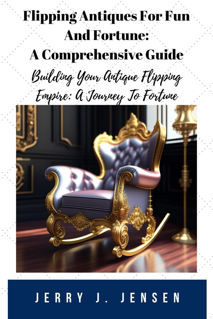 Flipping Antiques For Fun And Fortune: A Comprehensive Guide (Make Money #1)