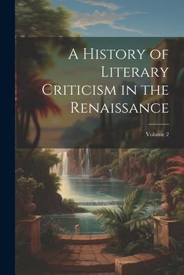 A History of Literary Criticism in the Renaissance; Volume 2