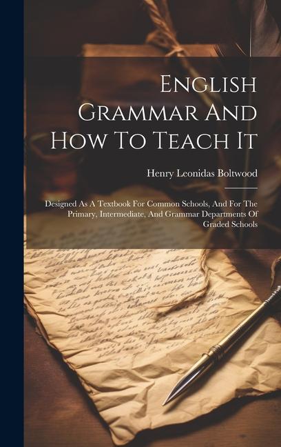 English Grammar And How To Teach It: ed As A Textbook For Common Schools And For The Primary Intermediate And Grammar Departments Of Graded S