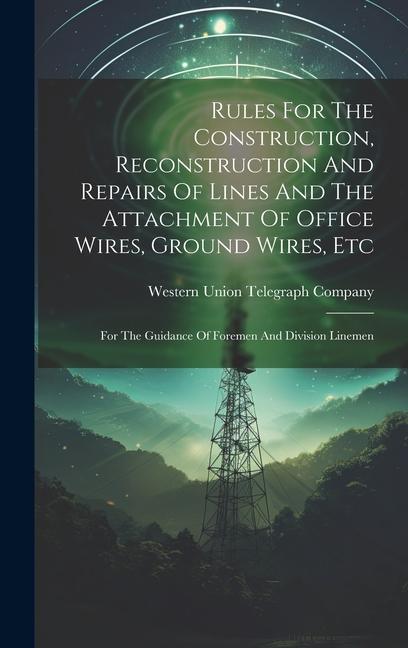 Rules For The Construction Reconstruction And Repairs Of Lines And The Attachment Of Office Wires Ground Wires Etc: For The Guidance Of Foremen And