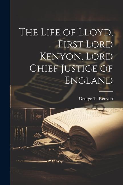 The Life of Lloyd First Lord Kenyon Lord Chief Justice of England
