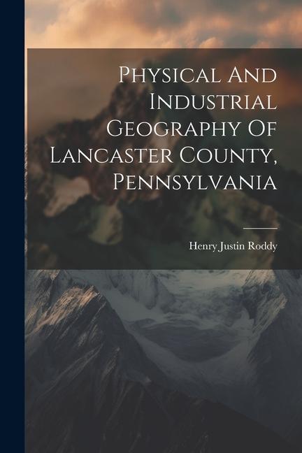 Physical And Industrial Geography Of Lancaster County Pennsylvania