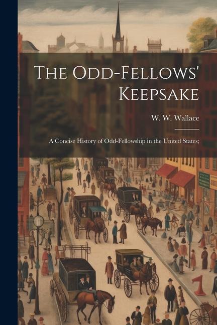 The Odd-fellows‘ Keepsake: A Concise History of Odd-fellowship in the United States;