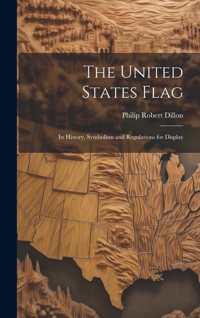 The United States Flag: Its History Symbolism and Regulations for Display