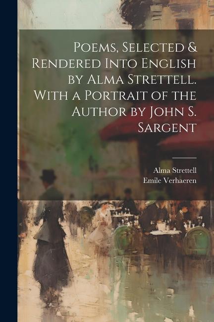 Poems Selected & Rendered Into English by Alma Strettell. With a Portrait of the Author by John S. Sargent