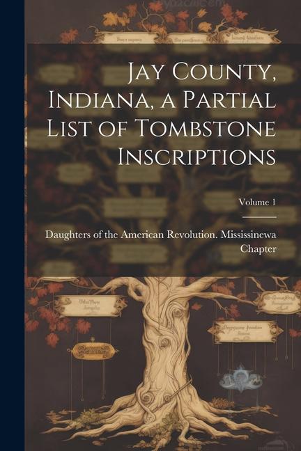 Jay County Indiana a Partial List of Tombstone Inscriptions; Volume 1