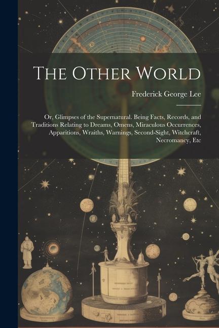 The Other World: Or Glimpses of the Supernatural. Being Facts Records and Traditions Relating to Dreams Omens Miraculous Occurrenc