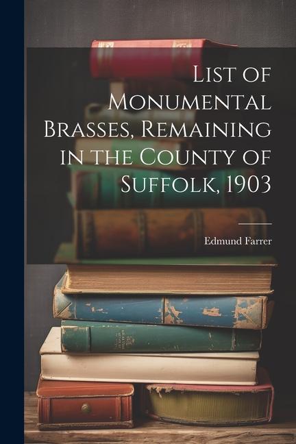 List of Monumental Brasses Remaining in the County of Suffolk 1903