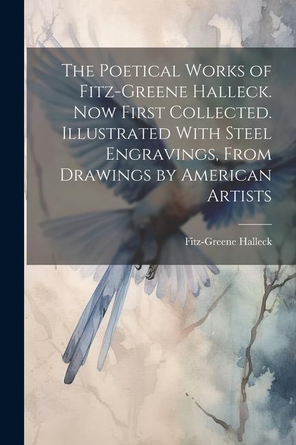 The Poetical Works of Fitz-Greene Halleck. Now First Collected. Illustrated With Steel Engravings From Drawings by American Artists