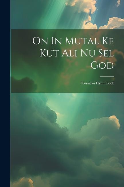 On In Mutal Ke Kut Ali Nu Sel God: Kusaiean Hymn Book