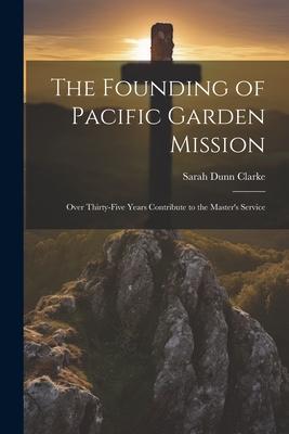 The Founding of Pacific Garden Mission: Over Thirty-five Years Contribute to the Master‘s Service