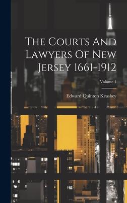 The Courts And Lawyers Of New Jersey 1661-1912; Volume 1