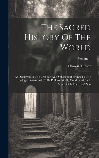 The Sacred History Of The World: As Displayed In The Creation And Subsequent Events To The Deluge: Attempted To Be Philosophically Considered In A Se