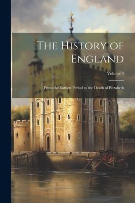 The History of England: From the Earliest Period to the Death of Elizabeth; Volume 3