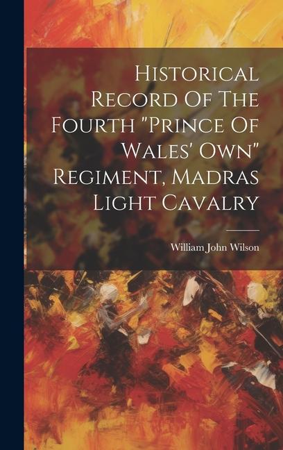 Historical Record Of The Fourth prince Of Wales‘ Own Regiment Madras Light Cavalry
