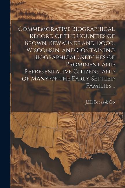 Commemorative Biographical Record of the Counties of Brown Kewaunee and Door Wisconsin and Containing Biographical Sketches of Prominent and Repres