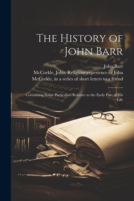 The History of John Barr: Containing Some Particulars Relative to the Early Part of His Life