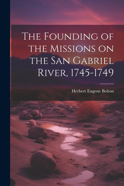 The Founding of the Missions on the San Gabriel River 1745-1749