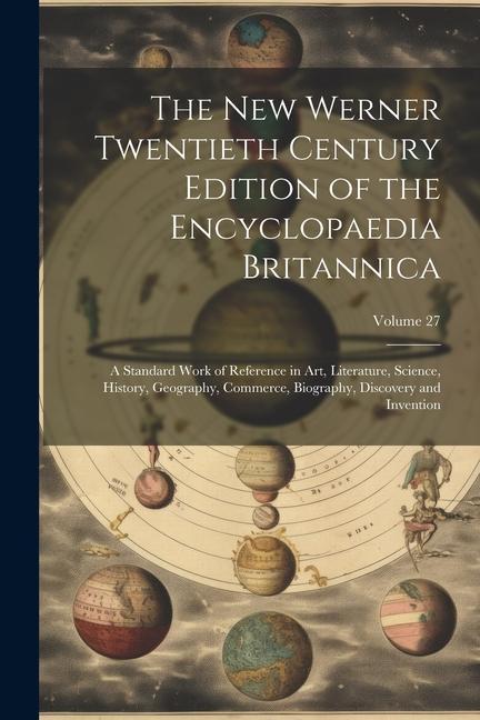 The New Werner Twentieth Century Edition of the Encyclopaedia Britannica: A Standard Work of Reference in Art Literature Science History Geography