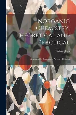 Inorganic Chemistry Theoretical and Practical: A Manual for Students in Advanced Classes