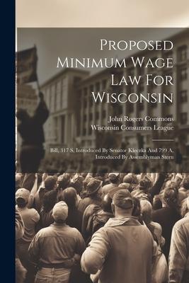 Proposed Minimum Wage Law For Wisconsin: Bill 317 S Introduced By Senator Kleczka And 799 A Introduced By Assemblyman Stern