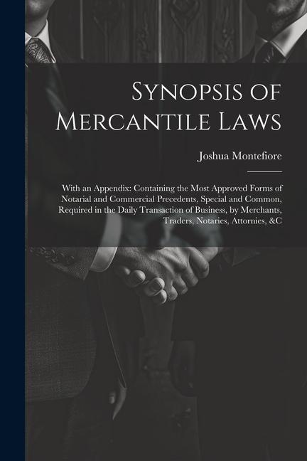 Synopsis of Mercantile Laws: With an Appendix: Containing the Most Approved Forms of Notarial and Commercial Precedents Special and Common Requir