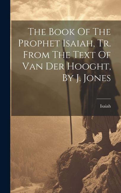 The Book Of The Prophet Isaiah Tr. From The Text Of Van Der Hooght By J. Jones