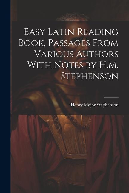 Easy Latin Reading Book Passages From Various Authors With Notes by H.M. Stephenson