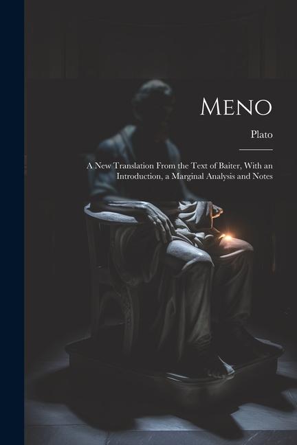 Meno: A New Translation From the Text of Baiter With an Introduction a Marginal Analysis and Notes