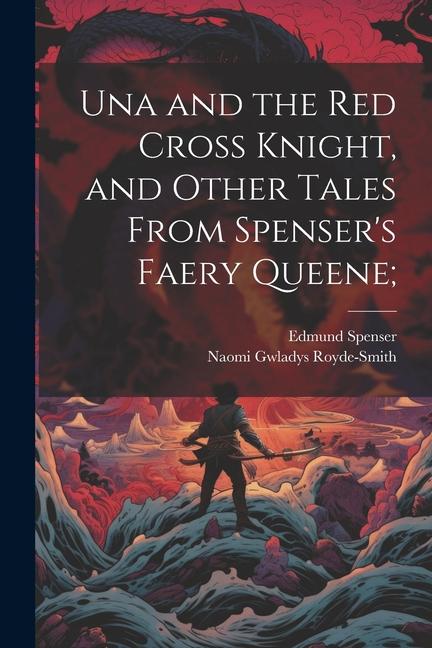 Una and the Red Cross Knight and Other Tales From Spenser‘s Faery Queene;