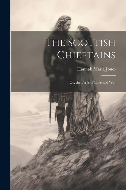 The Scottish Chieftains; Or the Perils of Love and War