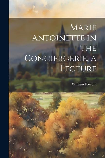 Marie Antoinette in the Conciergerie a Lecture