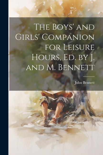 The Boys‘ and Girls‘ Companion for Leisure Hours Ed. by J. and M. Bennett