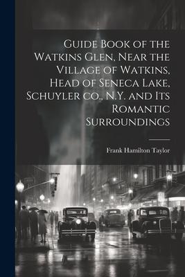 Guide Book of the Watkins Glen Near the Village of Watkins Head of Seneca Lake Schuyler co. N.Y. and its Romantic Surroundings
