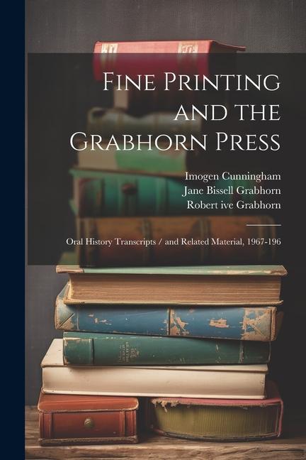 Fine Printing and the Grabhorn Press: Oral History Transcripts / and Related Material 1967-196