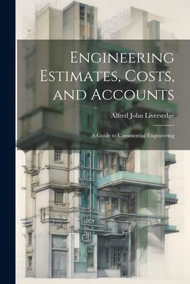 Engineering Estimates Costs and Accounts: A Guide to Commercial Engineering