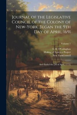 Journal of the Legislative Council of the Colony of New-York. Began the 9th Day of April 1691; and Ended the [3d of April 1775]; Volume 1