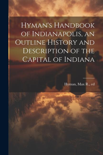 Hyman‘s Handbook of Indianapolis an Outline History and Description of the Capital of Indiana