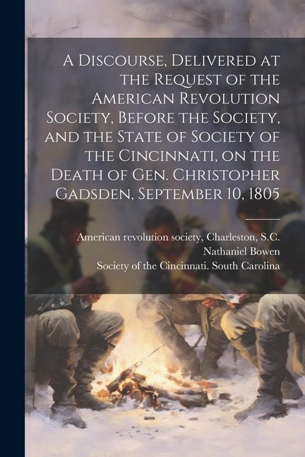 A Discourse Delivered at the Request of the American Revolution Society Before the Society and the State of Society of the Cincinnati on the Death