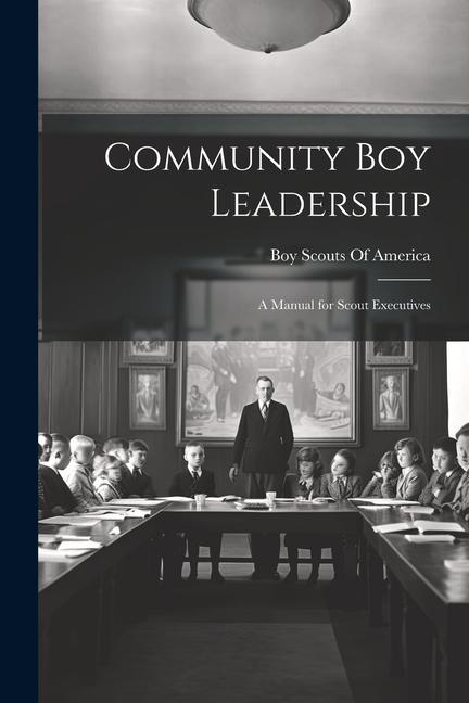 Community Boy Leadership: A Manual for Scout Executives