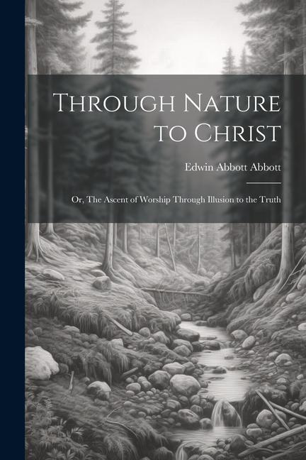 Through Nature to Christ: Or The Ascent of Worship Through Illusion to the Truth
