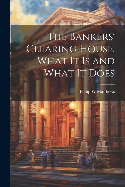 The Bankers‘ Clearing House What It is and What It Does