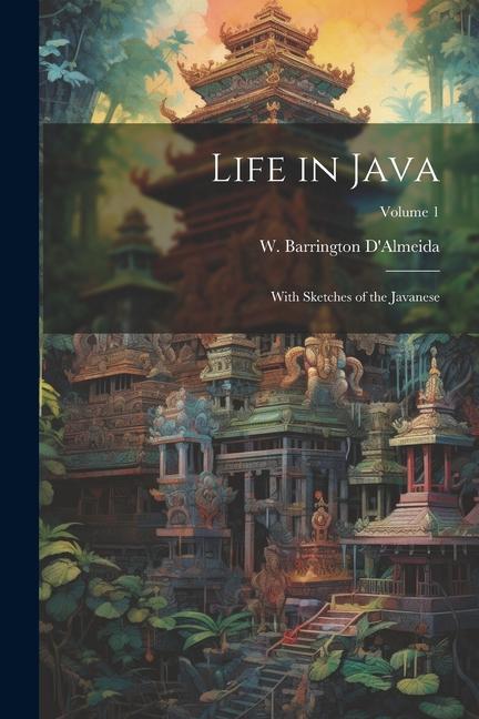 Life in Java: With Sketches of the Javanese; Volume 1