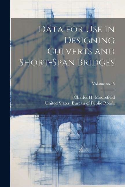 Data for Use in ing Culverts and Short-span Bridges; Volume no.45