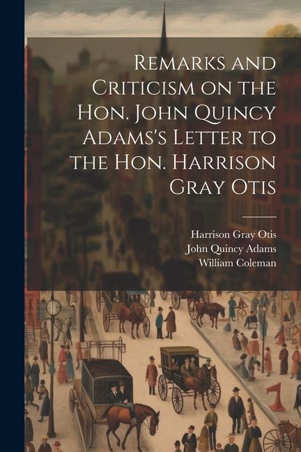 Remarks and Criticism on the Hon. John Quincy Adams‘s Letter to the Hon. Harrison Gray Otis