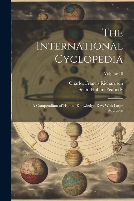 The International Cyclopedia: A Compendium of Human Knowledge Rev. With Large Additions; Volume 10